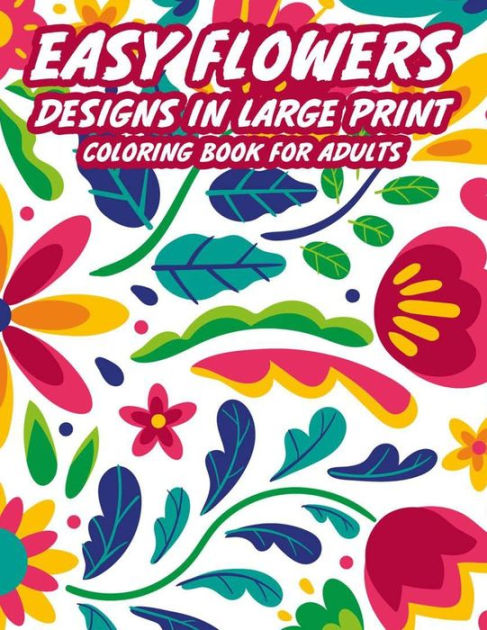 Easy Flower Designs in Large Print Coloring Book for Adults [Book]