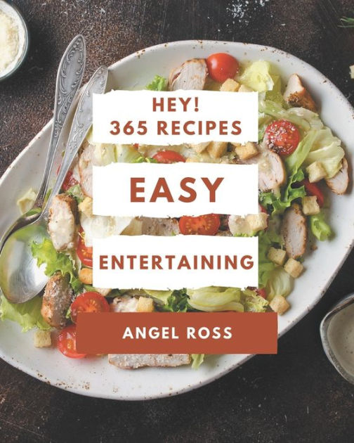 Hey! 365 Easy Entertaining Recipes Greatest Easy Entertaining Cookbook