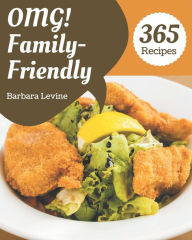 Title: OMG! 365 Family-Friendly Recipes: A Family-Friendly Cookbook for Your Gathering, Author: Barbara Levine