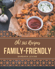 Title: Oh! 365 Family-Friendly Recipes: A Timeless Family-Friendly Cookbook, Author: Barbara Levine