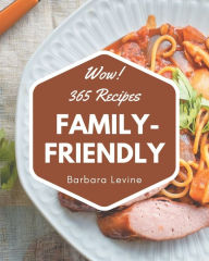 Title: Wow! 365 Family-Friendly Recipes: Family-Friendly Cookbook - The Magic to Create Incredible Flavor!, Author: Barbara Levine