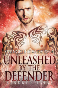 Title: Unleashed by the Defender: A Kindred Tales Novel, Author: Evangeline Anderson