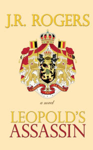 Title: Leopold's Assassin, Author: J.R. Rogers