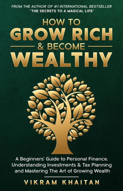 HOW TO GROW RICH & BECOME WEALTHY: A Beginners'Guide To Personal ...