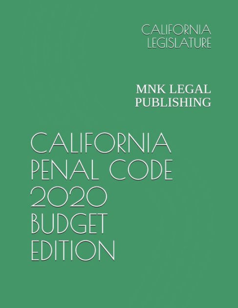 California Penal Code 2020 Budget Edition Mnk Legal Publishing By California Legislature