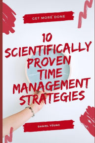 Title: 10 Scientifically Proven Time Management Strategies, Author: Daniel Young