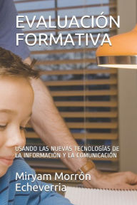 Title: EVALUACIÓN FORMATIVA: USANDO LAS NUEVAS TECNOLOGÍAS DE LA INFORMACIÓN Y LA COMUNICACIÓN, Author: Miryam Cecilia Morrón Echeverria