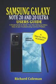 Title: Samsung Galaxy Note 20 and 20 ultra Users Guide: A Simple Guide to Master Your New Samsung Galaxy Note 20 and Troubleshooting Common Problem, Author: Richard Coleman