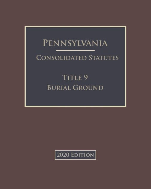 Pennsylvania Consolidated Statutes Title 9 Burial Ground 2020 Edition ...