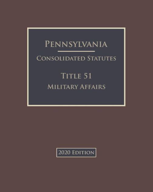 Pennsylvania Consolidated Statutes Title 51 Military Affairs 2020