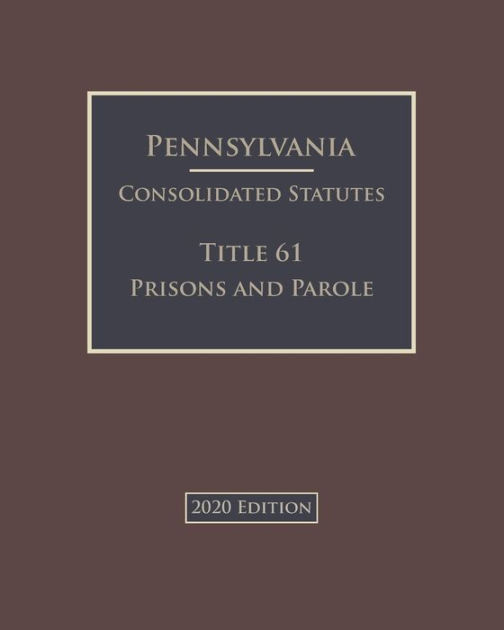 Pennsylvania Consolidated Statutes Title 61 Prisons And Parole 2020 ...