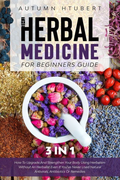 The Herbal Medicine For Beginners Guide [3 In 1]: How To Upgrade And ...