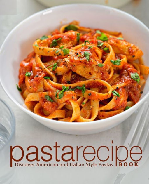 Pasta Recipe Book Discover American and Italian Style Pastas by