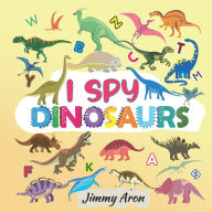 Title: I Spy Dinosaurs!: Alphabet Dinosaur From A to Z, A Fun Guessing Game for Kids, Boys, Toddlers, Children, and Preschoolers, I Spy Books Ages 2-5, 6-10, Author: Jimmy Aron