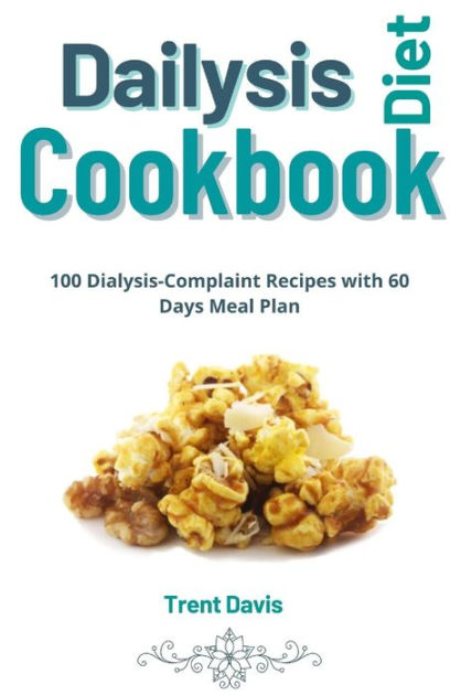 Dialysis Diet Cookbook: 100 Dialysis Complaint Recipes with 60 Days