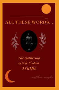 Title: All These Words...: The Gathering of Self-Evident Truths, Author: matthew vaughn