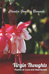Title: Virgin Thoughts: Poems of Love and Heartbreak - Photographic Edition, Author: Claudia González Burguete