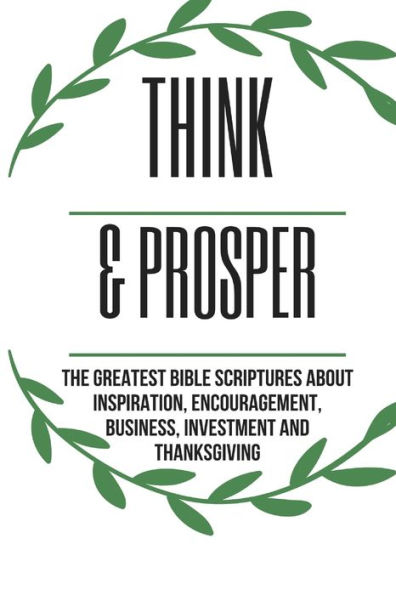 Think & Prosper: The Greatest Bible Scriptures About Inspiration, Encouragement, Business, Investment And Thanksgiving: Good Gift for Women, Men and Young Adult, Size 6 x 10