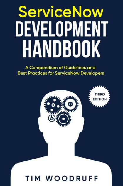 ServiceNow Development Handbook - Third Edition: A Compendium Of ...