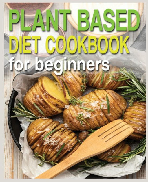 PLANT BASED DIET COOKBOOK FOR BEGINNERS PLANTBASED DIET COOKBOOK