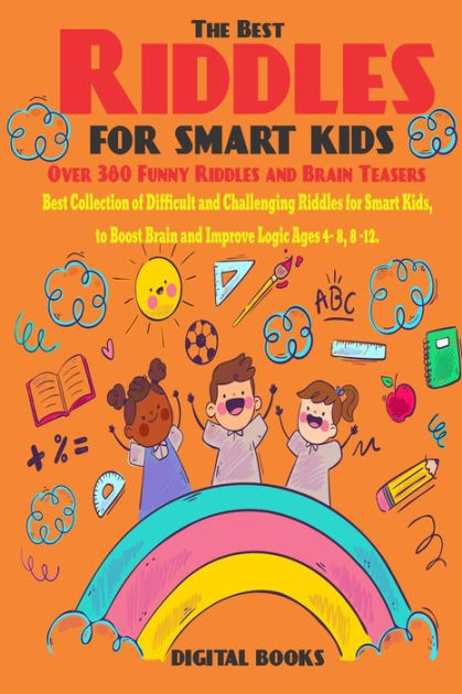 Riddles And Brain Teasers For Smart Kids: Greatest Riddles And Brain Teasers For Kids Age 8-12. Fun And Challenging Quizzes To Stimulate Your Children [Book]