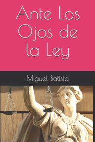 Title: Ante los ojos de la ley, Author: Miguel Batista