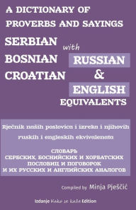 Title: A Dictionary of Proverbs and Sayings: Serbian - Bosnian - Croatian with Russian and English Equivalents: Rječnik nasih narodnih poslovica i njihovi ruski i engleski ekvivalenti, Author: Minja Pjesčic