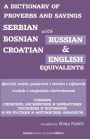 A Dictionary of Proverbs and Sayings: Serbian - Bosnian - Croatian with Russian and English Equivalents: Rječnik nasih narodnih poslovica i njihovi ruski i engleski ekvivalenti