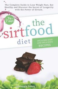 Title: Sirtfood Diet: The Complete Guide to Lose Weight Fast, Eat Healthy and Discover the Secret of Longevity with the Power of Sirtuin. Includes Easy and Delicious Recipes Explained Step by Step., Author: Maggie Peach