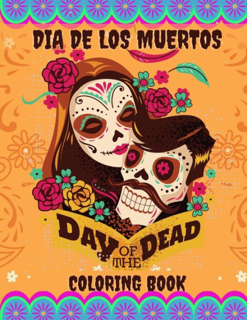 Day Of The Dead - Dia De Los Muertos Coloring Book: An Adult Colouring 