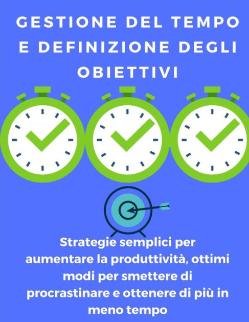 Gestione Del Tempo E Definizione Degli Obiettivi Strategie Semplici Per Aumentare La 2817