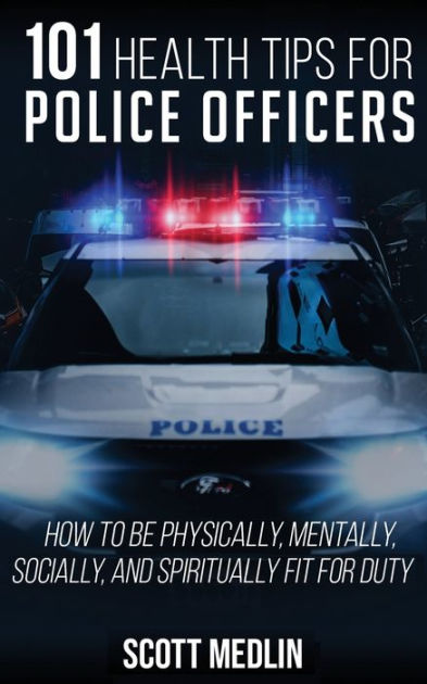 101 Health Tips For Police Officers How To Be Physically Mentally Spiritually And Socially 1988