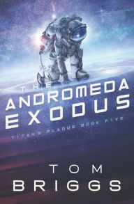 Title: The Andromeda Exodus: Titan's Plague Book Five, Author: Tom Briggs