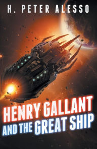 Title: Henry Gallant and the Great Ship (Henry Gallant Saga Book 7), Author: H Peter Alesso
