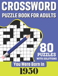 Title: You Were Born In 1950: Crossword Puzzle Book For Adults: 80 Large Print Challenging Crossword Puzzles Book With Solutions For Adults Seniors Men Women & All Others Puzzles Fans Who Were Born In 1950, Author: N H Ricketts Publication