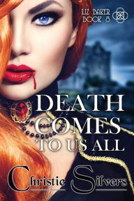 Title: Death Comes to Us All (Liz Baker, Book 8), Author: Christie Silvers