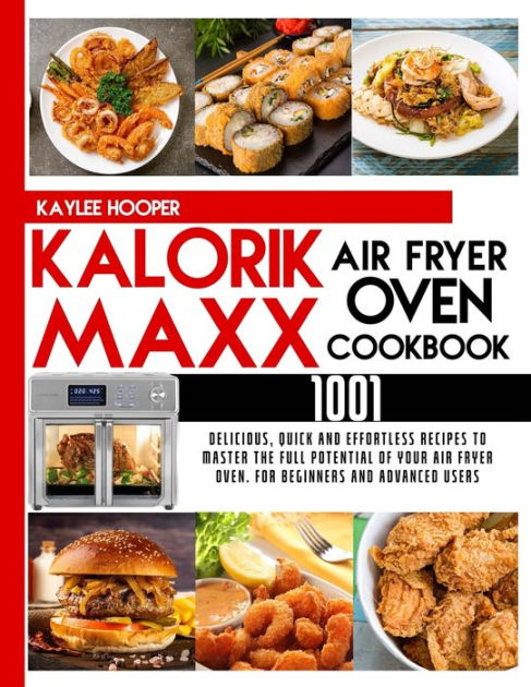 Kalorik Maxx Air Fryer Oven Cookbook: 1001 Delicious, Quick and