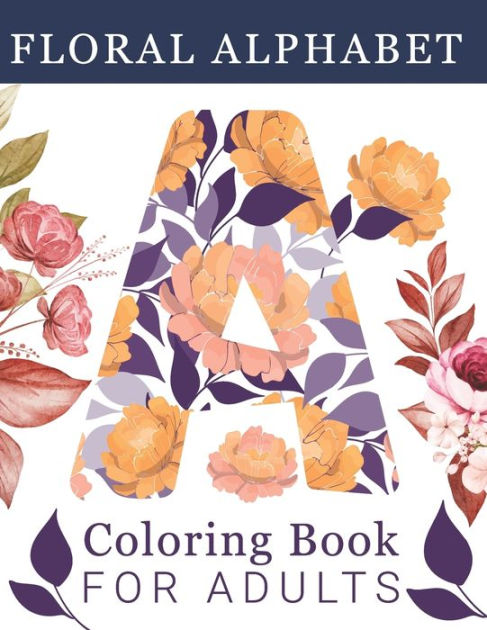 Floral Alphabet Coloring Book For Adults Alphabet Coloring Book For Adults With Floral Alphabet 4348