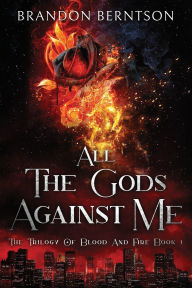 Title: All the Gods Against Me: The Trilogy of Blood and Fire Book 1: A Dark Fantasy Horror Novel, Author: Brandon Berntson