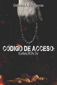 Title: Código de acceso: G4m30v3r, Author: Débora Amalia Perugorría