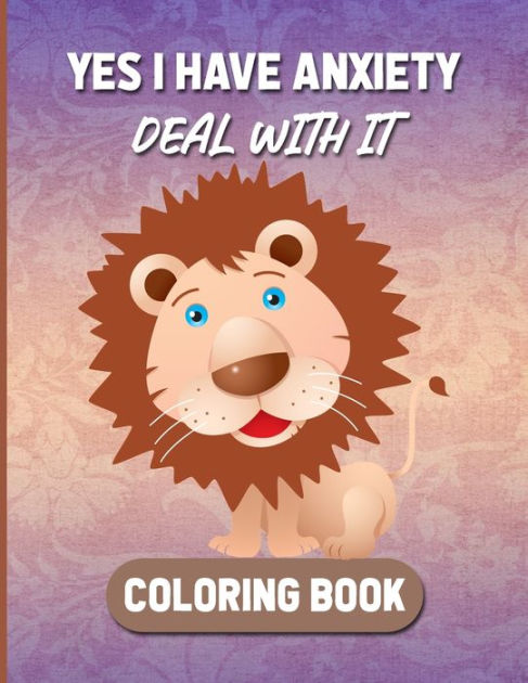 YES I HAVE ANXIETY DEAL WITH IT: Stress and anxiety relief coloring