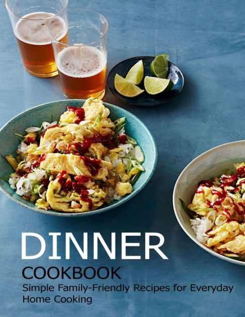 Dinner Cookbook: Simple Family-Friendly Recipes for Everyday Home