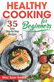 Title: Healthy Cooking for Beginners: 35 Easy Step-by-Step Recipes, Author: Mary Susan Randall