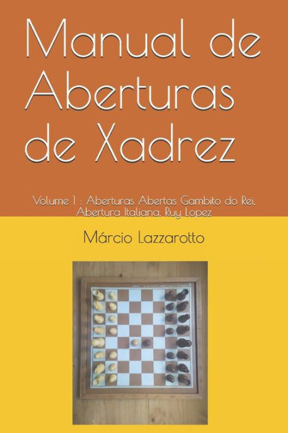 Manual de Aberturas de Xadrez : Volume 1 : Aberturas Abertas Gambito do  Rei, Abertura Italiana, Ruy Lopez eBook : Lazzarotto, Márcio:  .com.br: Livros