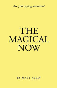 Title: The Magical Now: Are you Paying Attention?, Author: Matt Kelly