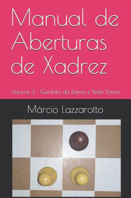 Manual de Aberturas de Xadrez: Volume 3 : Gambito da Dama e Peão Dama by  Márcio Lazzarotto, Paperback