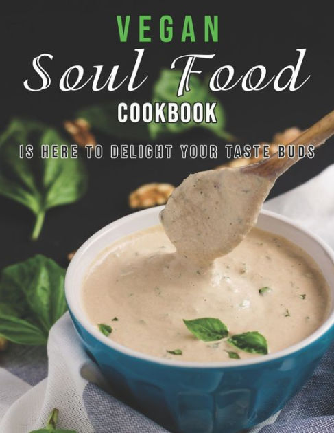 Vegan Soul Food Cookbook: Is Here to Delight Your Taste Buds by Dayle