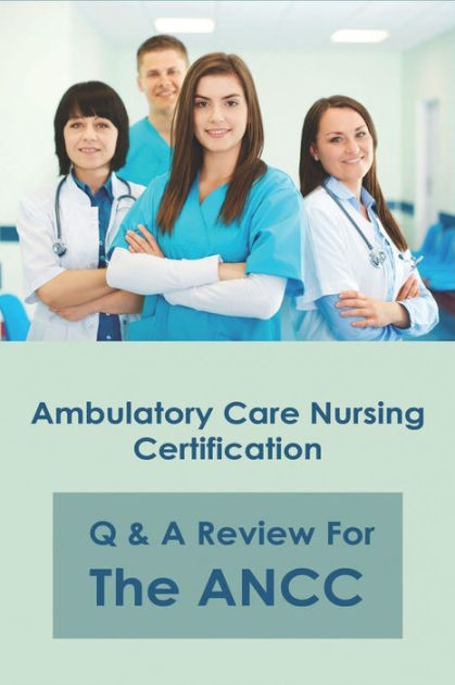 ambulatory-care-nursing-certification-q-a-review-for-the-ancc