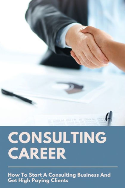 consulting-career-how-to-start-a-consulting-business-and-get-high