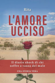 Title: l'amore ucciso: il diario shock di chi soffre a causa del male- una storia vera, Author: Rita R